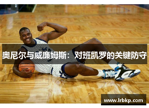 奥尼尔与威廉姆斯：对班凯罗的关键防守