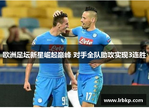 欧洲足坛新星崛起巅峰 对手全队助攻实现3连胜